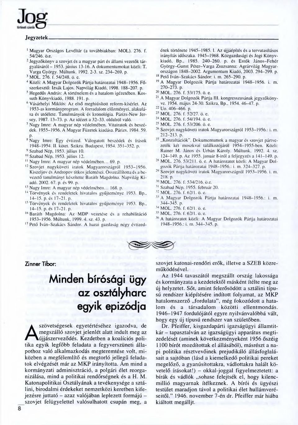 Napvilág Kiadó. 1998. 188-207. p. 5 Hegedűs András: A történelem és a hatalom igézetében. Kossuth Könyvkiadó, 1988. 191. p. 6 Vásárhelyi Miklós: Az első meghiúsított reform-kísérlet.