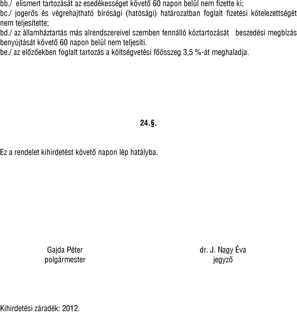 / az államháztartás más alrendszereivel szemben fennálló köztartozását beszedési megbízás benyújtását követő 60 napon belül nem teljesíti.