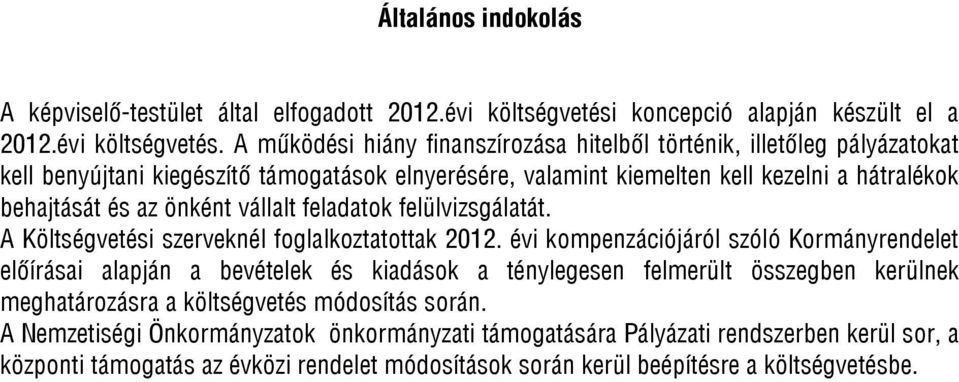 A működési hiány finanszírozása hitelből történik, illetőleg pályázatokat kell benyújtani kiegészítő támogatások elnyerésére, valamint kiemelten kell kezelni a hátralékok behajtását és az