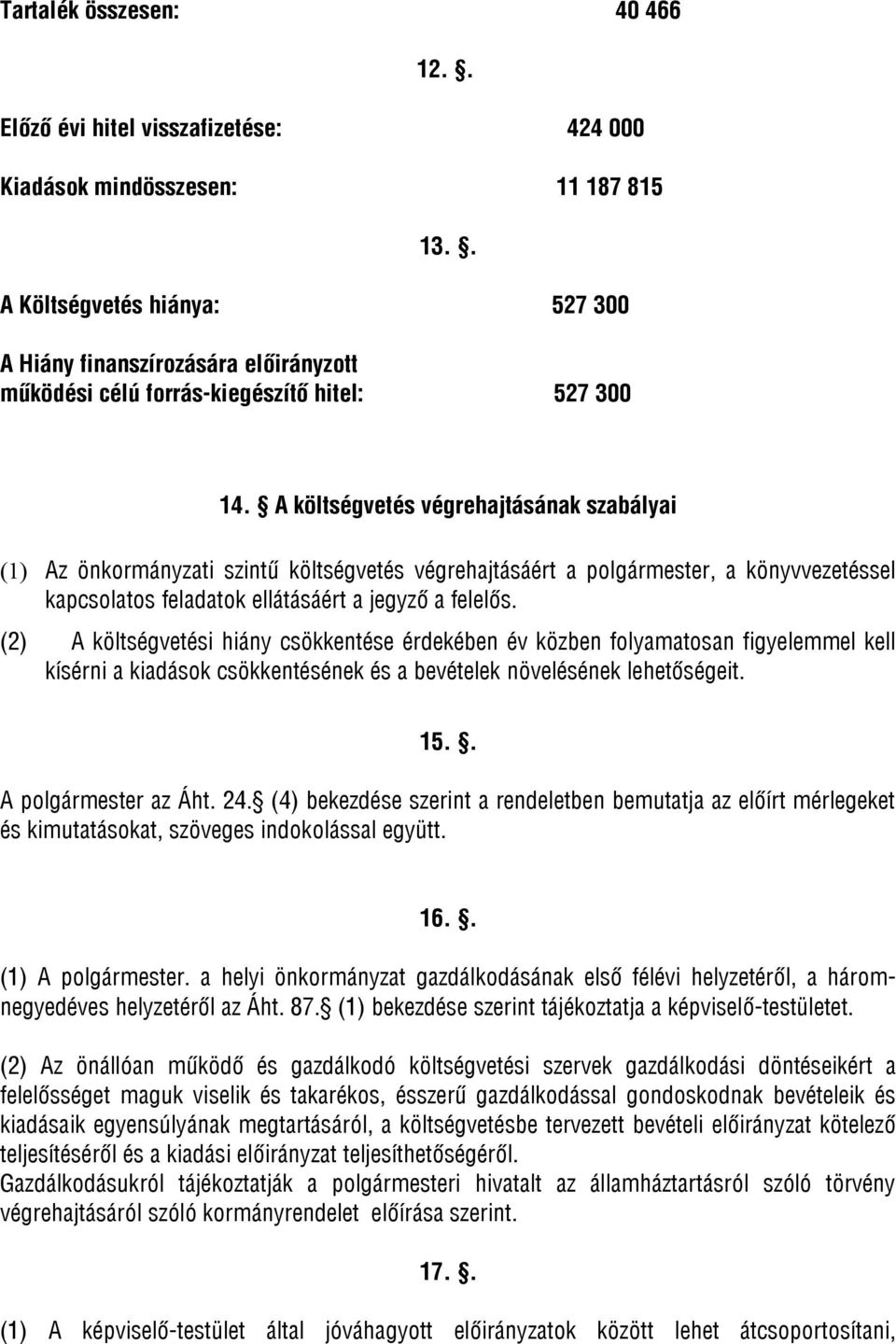 A költségvetés végrehajtásának szabályai (1) Az önkormányzati szintű költségvetés végrehajtásáért a polgármester, a könyvvezetéssel kapcsolatos feladatok ellátásáért a jegyző a felelős.