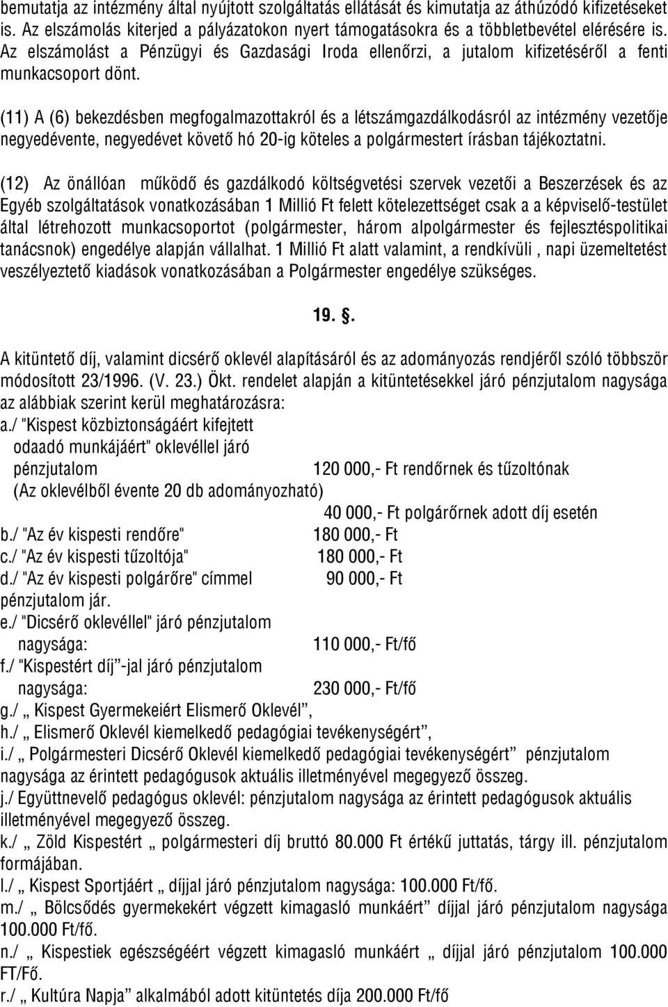 (11) A (6) bekezdésben megfogalmazottakról és a létszámgazdálkodásról az intézmény vezetője negyedévente, negyedévet követő hó 20-ig köteles a polgármestert írásban tájékoztatni.