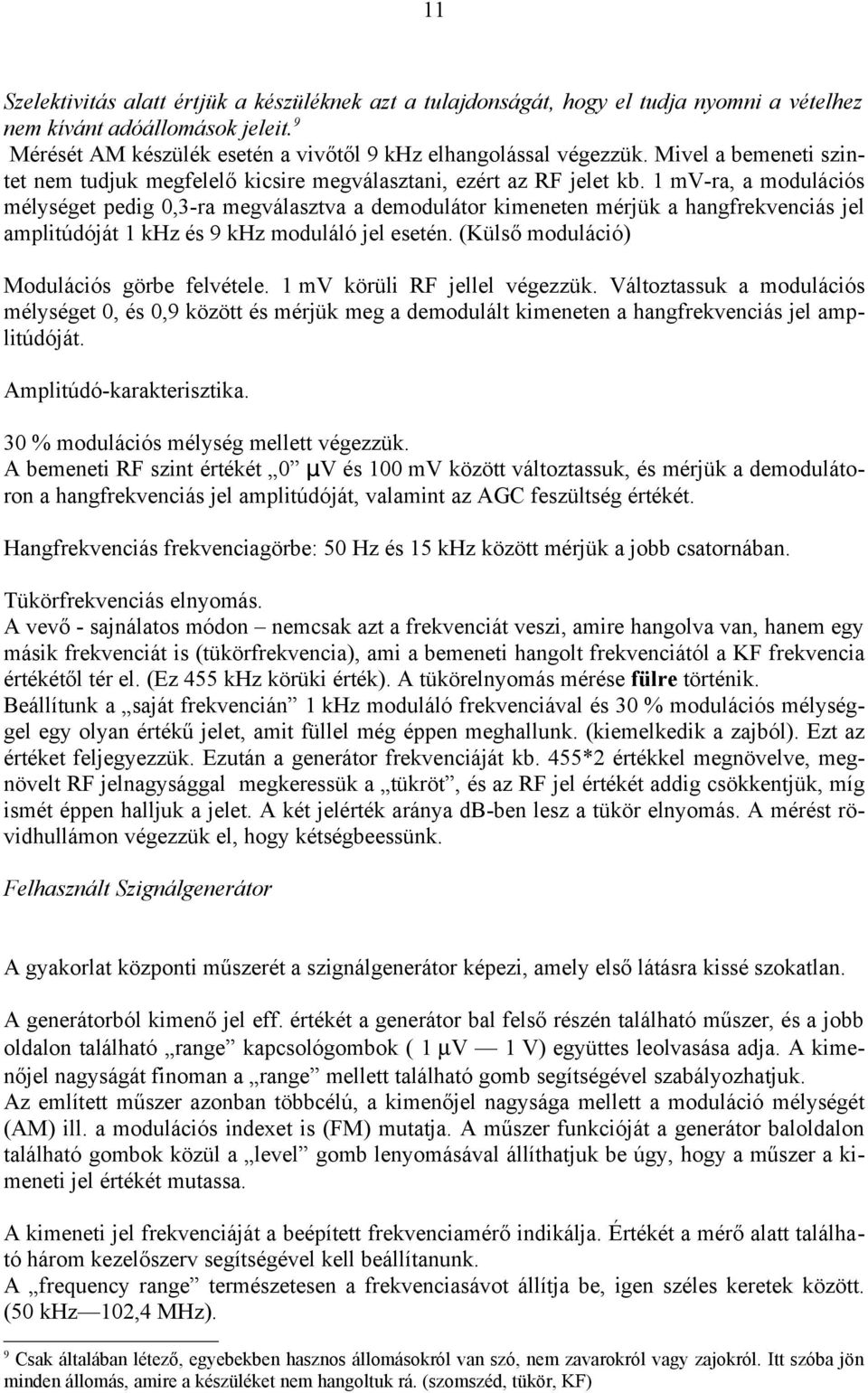 1 mv-ra, a modulációs mélységet pedig 0,3-ra megválasztva a demodulátor kimeneten mérjük a hangfrekvenciás jel amplitúdóját 1 khz és 9 khz moduláló jel esetén.