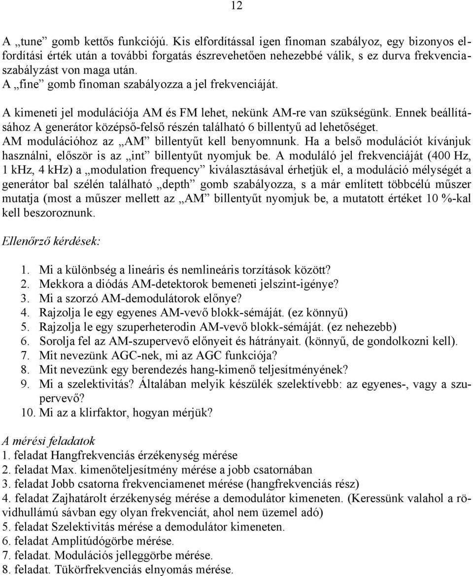 A fine gomb finoman szabályozza a jel frekvenciáját. A kimeneti jel modulációja AM és FM lehet, nekünk AM-re van szükségünk.