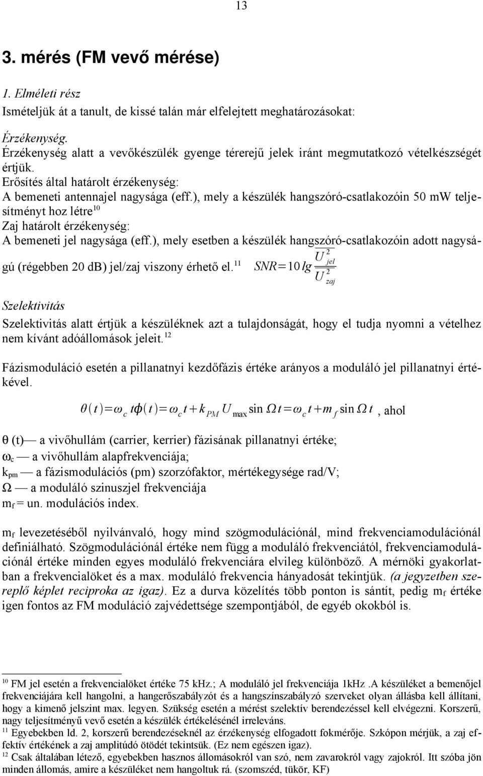 ), mely a készülék hangszóró-csatlakozóin 50 mw teljesítményt hoz létre 10 Zaj határolt érzékenység: A bemeneti jel nagysága (eff.