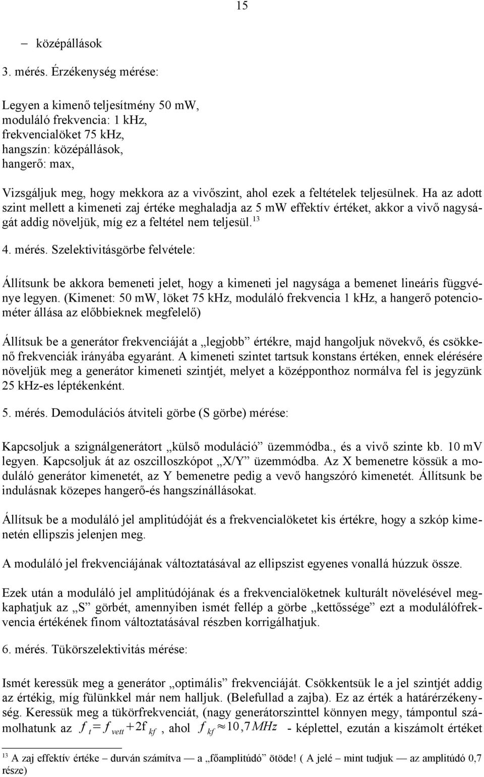 ezek a feltételek teljesülnek. Ha az adott szint mellett a kimeneti zaj értéke meghaladja az 5 mw effektív értéket, akkor a vivő nagyságát addig növeljük, míg ez a feltétel nem teljesül. 13 4. mérés.