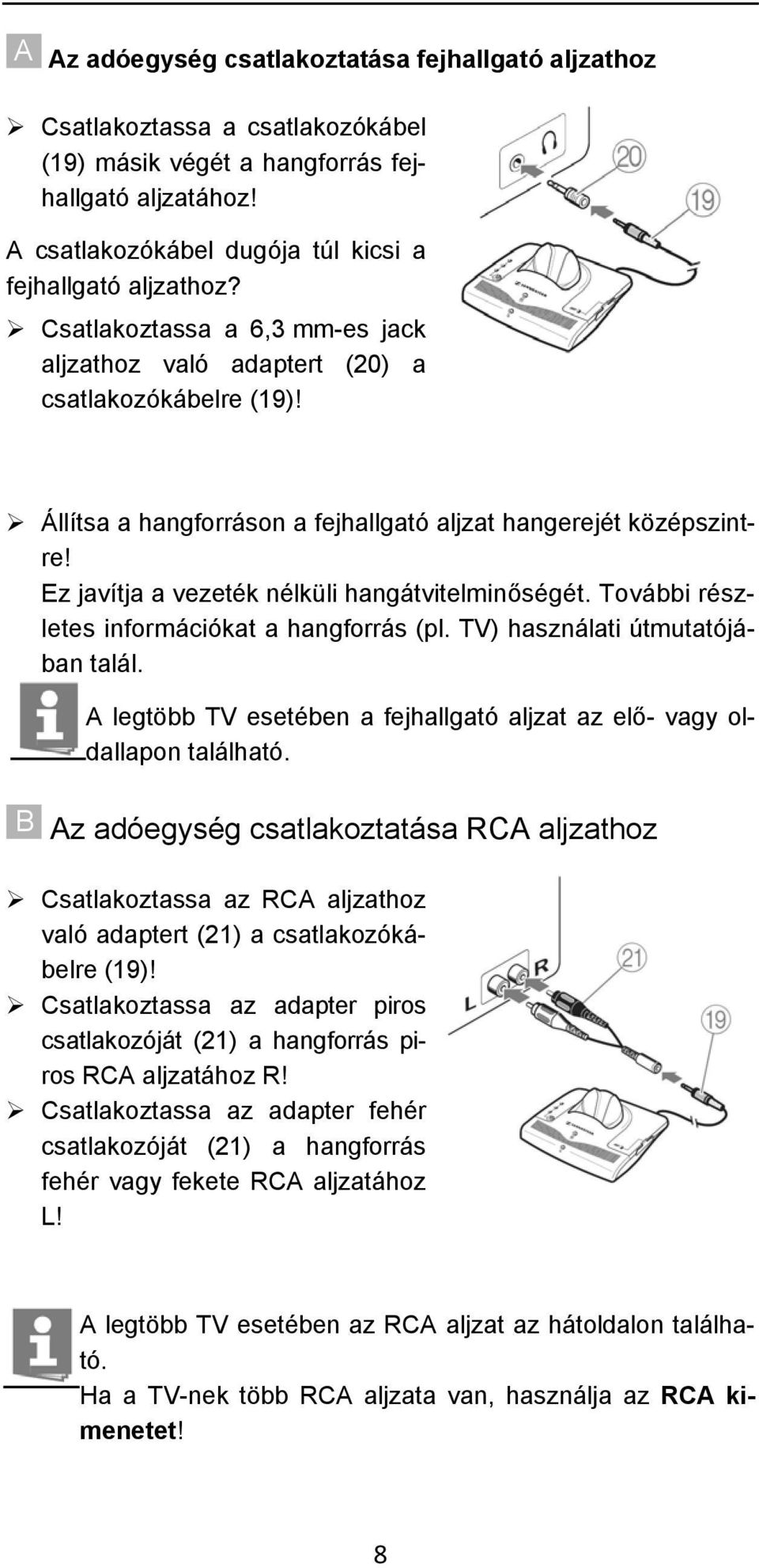 Ez javítja a vezeték nélküli hangátvitelminőségét. További részletes információkat a hangforrás (pl. TV) használati útmutatójában talál.