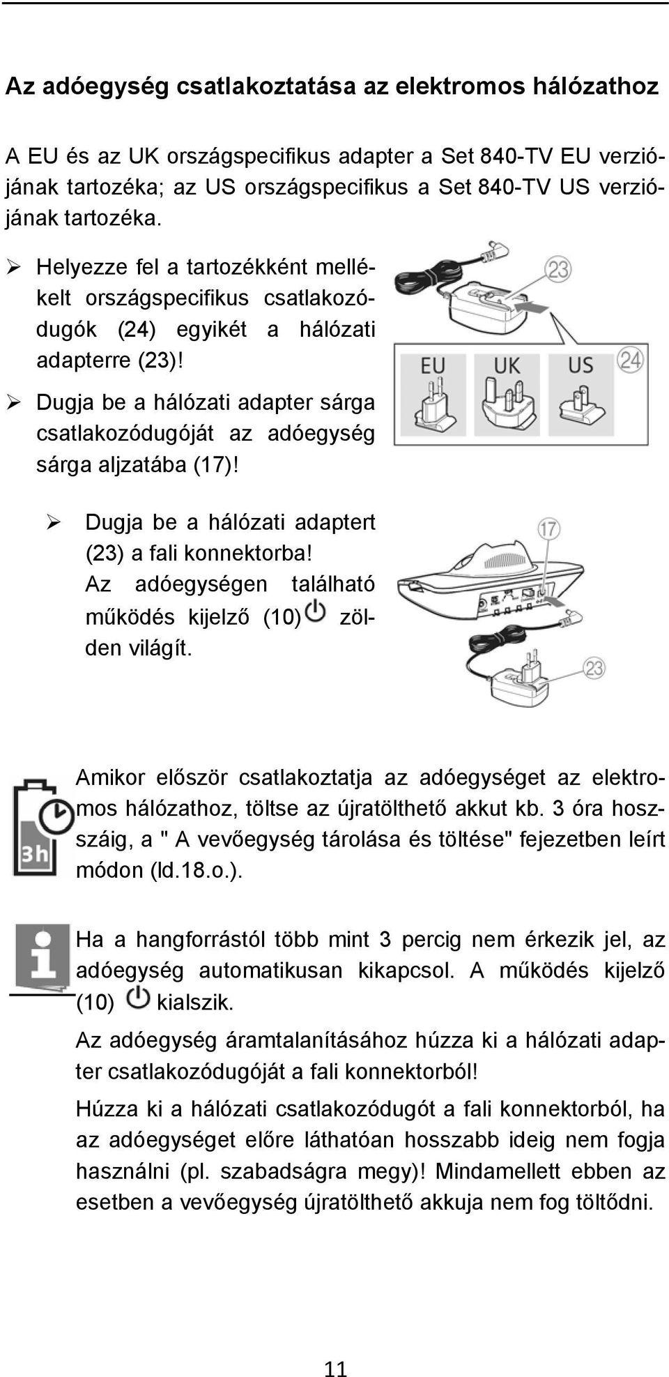 Dugja be a hálózati adaptert (23) a fali konnektorba! Az adóegységen található működés kijelző (10) zölden világít.