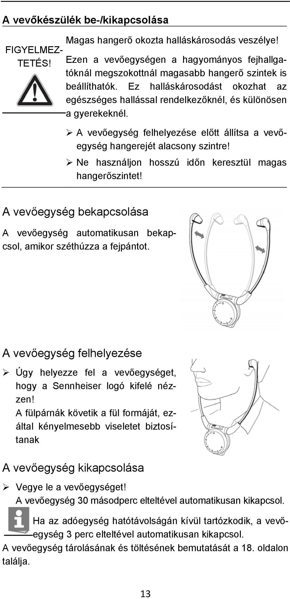 Ez halláskárosodást okozhat az egészséges hallással rendelkezőknél, és különösen a gyerekeknél. A vevőegység felhelyezése előtt állítsa a vevőegység hangerejét alacsony szintre!