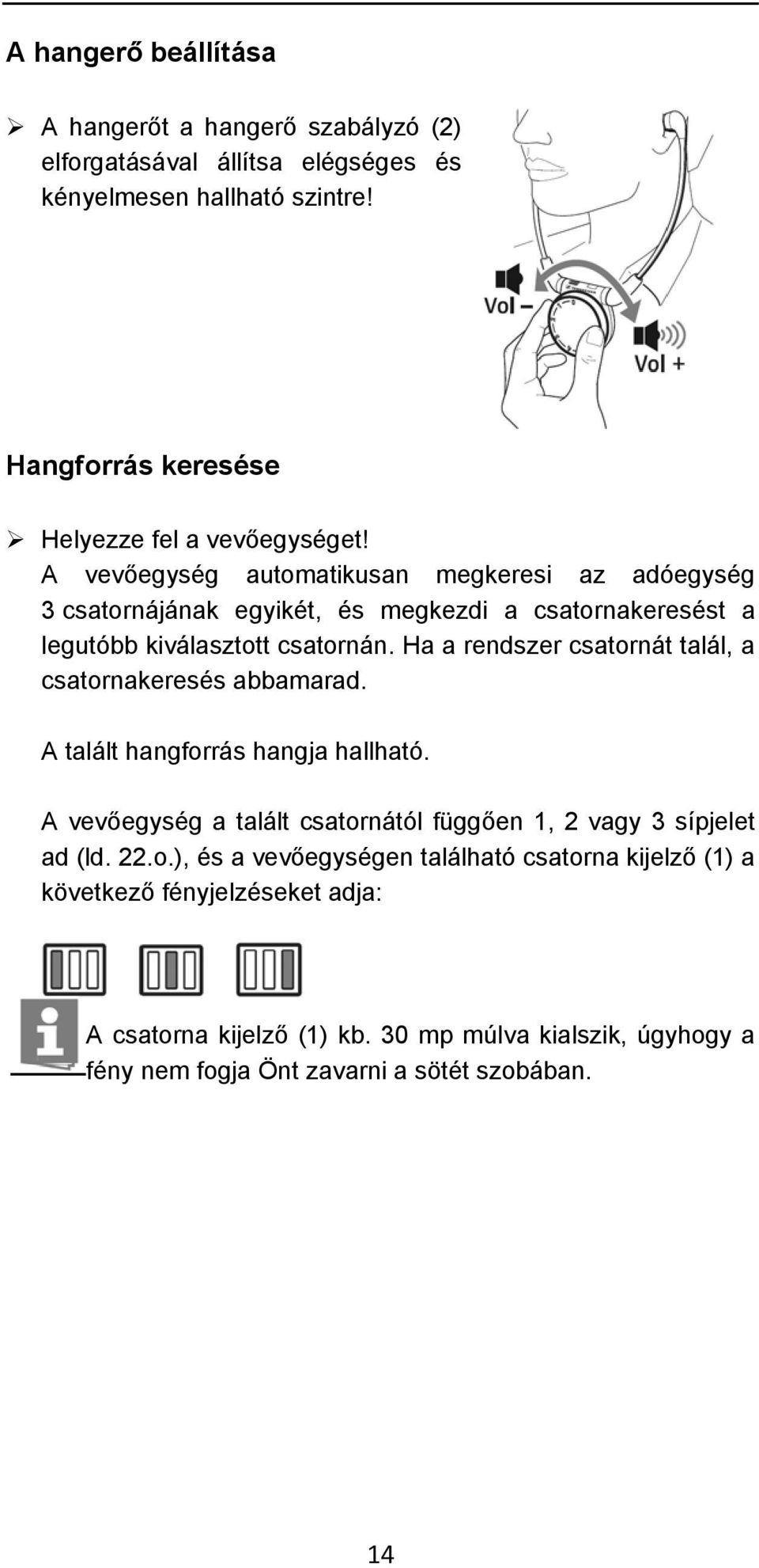 A vevőegység automatikusan megkeresi az adóegység 3 csatornájának egyikét, és megkezdi a csatornakeresést a legutóbb kiválasztott csatornán.