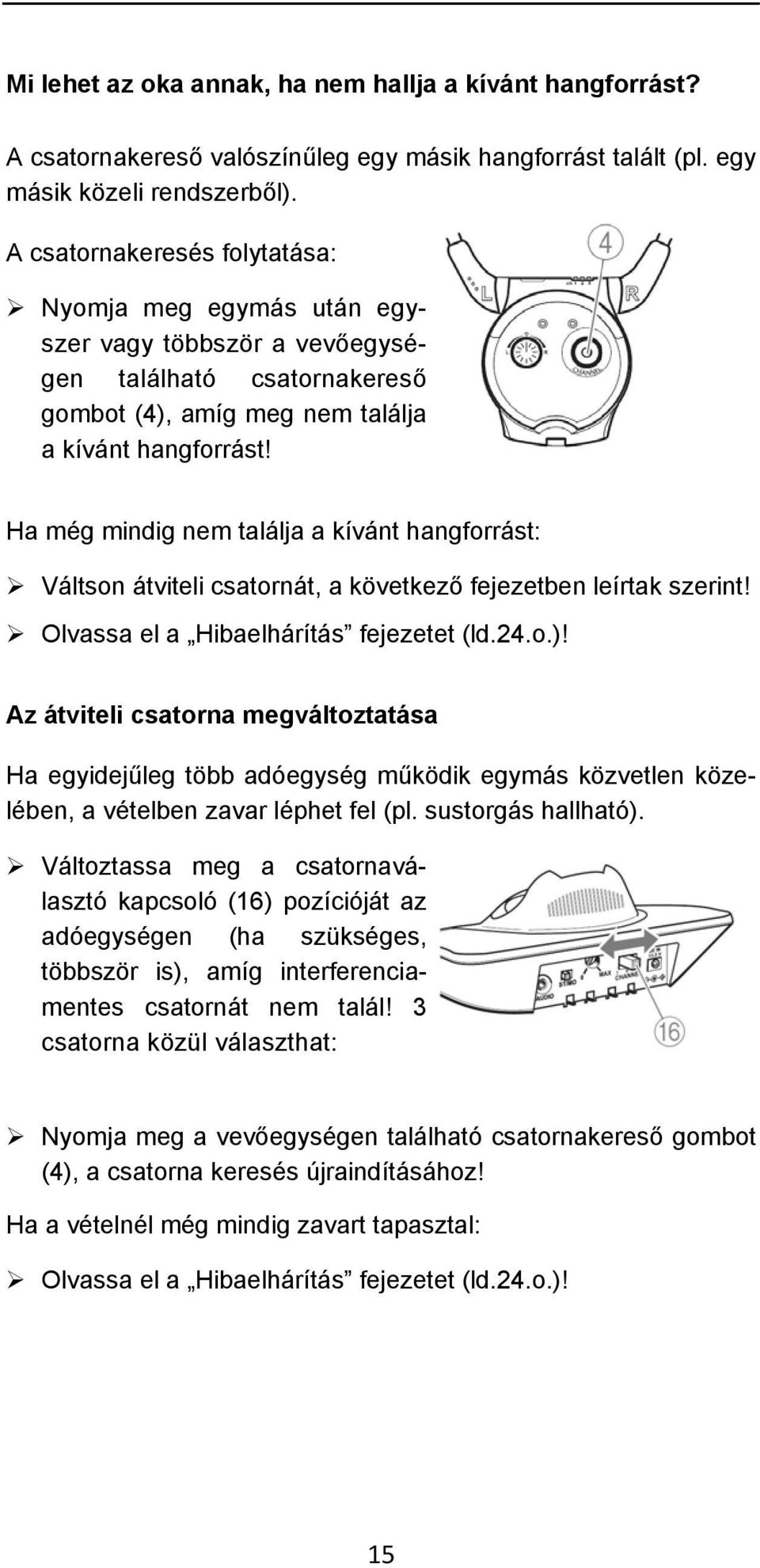 Ha még mindig nem találja a kívánt hangforrást: Váltson átviteli csatornát, a következő fejezetben leírtak szerint! Olvassa el a Hibaelhárítás fejezetet (ld.24.o.)!