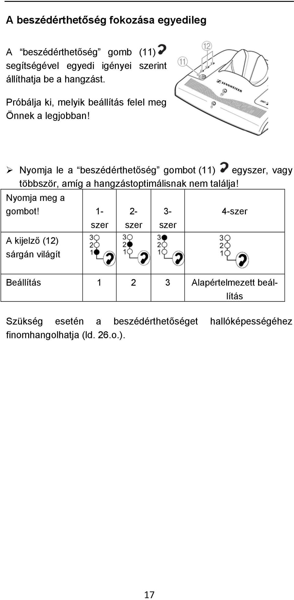 Nyomja le a beszédérthetőség gombot (11) egyszer, vagy többször, amíg a hangzástoptimálisnak nem találja! Nyomja meg a gombot!