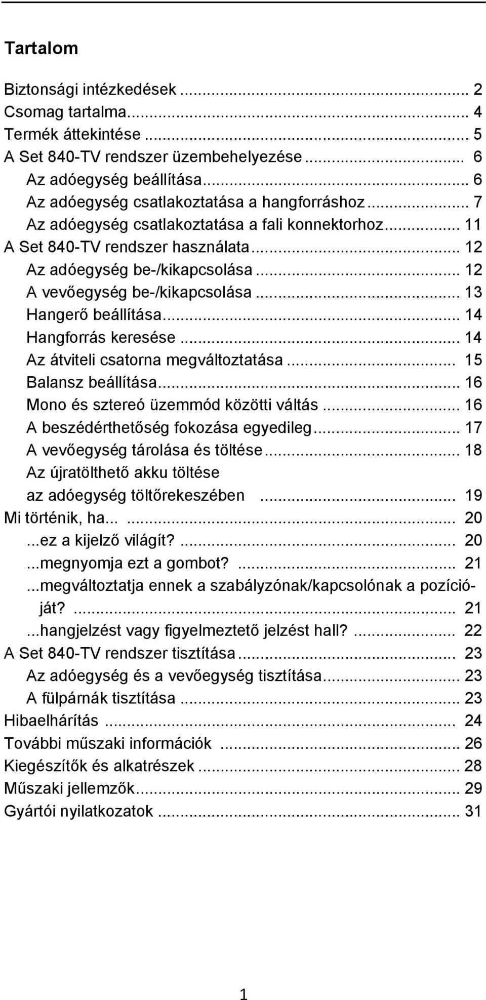 .. 14 Hangforrás keresése... 14 Az átviteli csatorna megváltoztatása... 15 Balansz beállítása... 16 Mono és sztereó üzemmód közötti váltás... 16 A beszédérthetőség fokozása egyedileg.