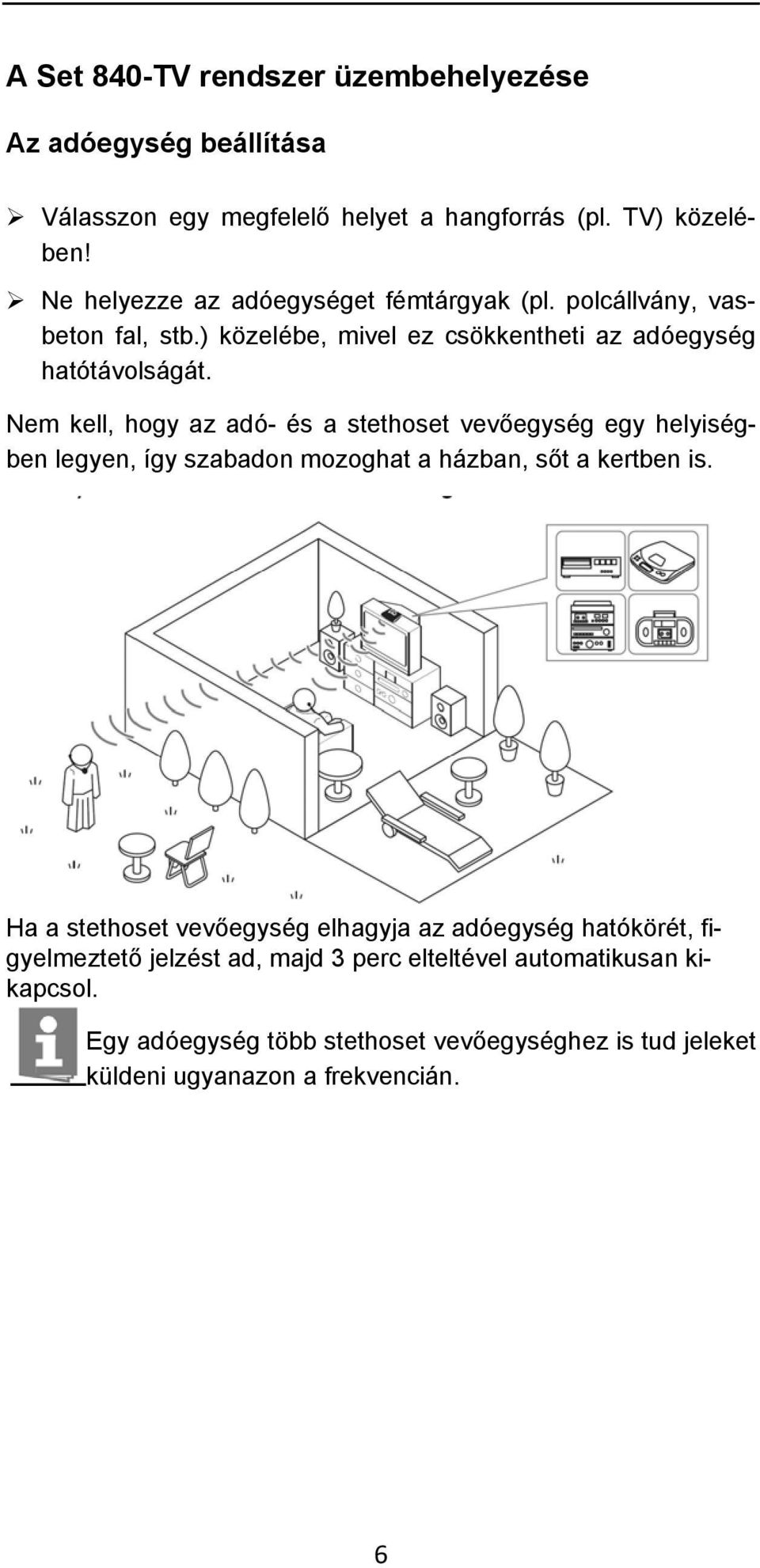 Nem kell, hogy az adó- és a stethoset vevőegység egy helyiségben legyen, így szabadon mozoghat a házban, sőt a kertben is.