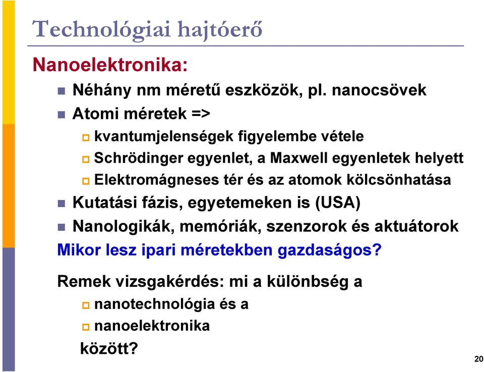 helyett Elektromágneses tér és az atomok kölcsönhatása Kutatási fázis, egyetemeken is (USA) Nanologikák,