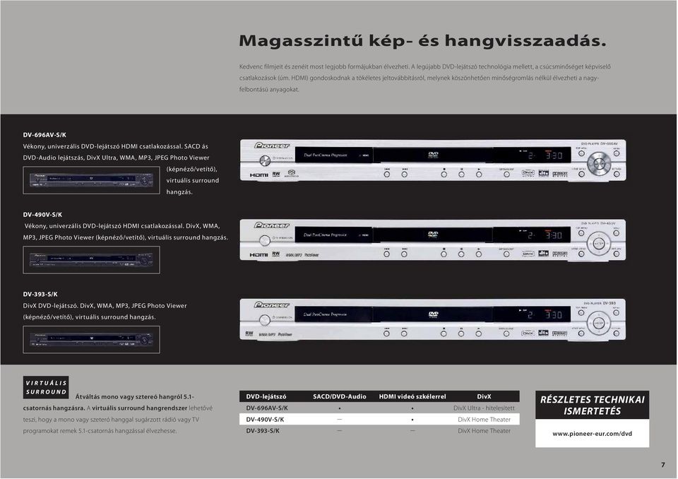 SACD ás DVD-Audio lejátszás, DivX Ultra, WMA, MP3, JPEG Photo Viewer (képnéző/vetítő), virtuális surround hangzás. DV-490V-S/K Vékony, univerzális DVD-lejátszó HDMI csatlakozással.
