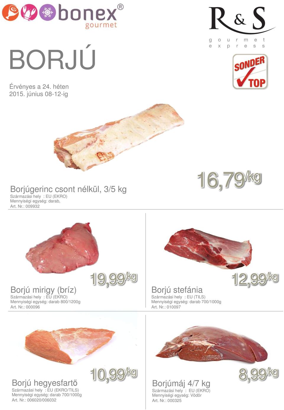 : 000096 19,99 /kg 12,99 /kg Borjú stefánia Származási hely : EU (TILS) Mennyiségi egység: darab 700/1000g Art. Nr.