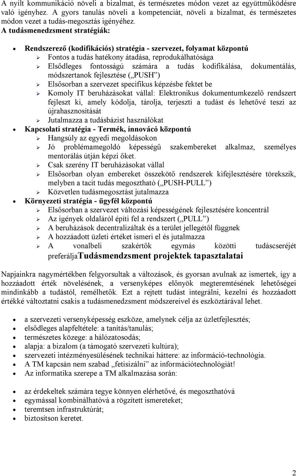 A tudásmenedzsment stratégiák: Rendszerező (kodifikációs) stratégia - szervezet, folyamat központú Fontos a tudás hatékony átadása, reprodukálhatósága Elsődleges fontosságú számára a tudás