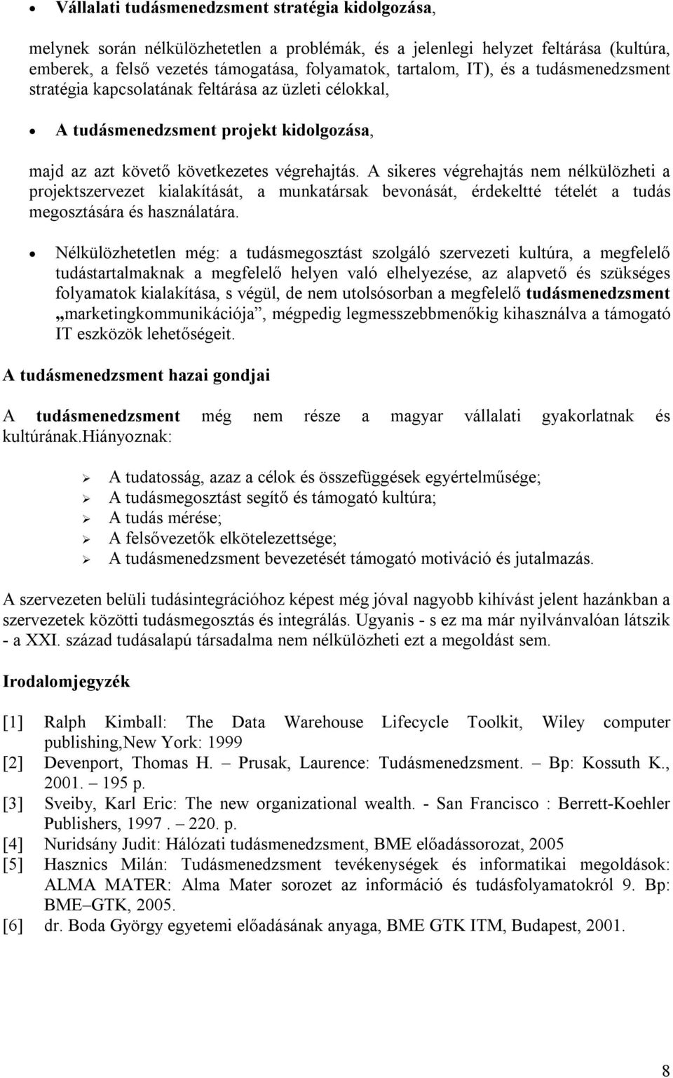 A sikeres végrehajtás nem nélkülözheti a projektszervezet kialakítását, a munkatársak bevonását, érdekeltté tételét a tudás megosztására és használatára.