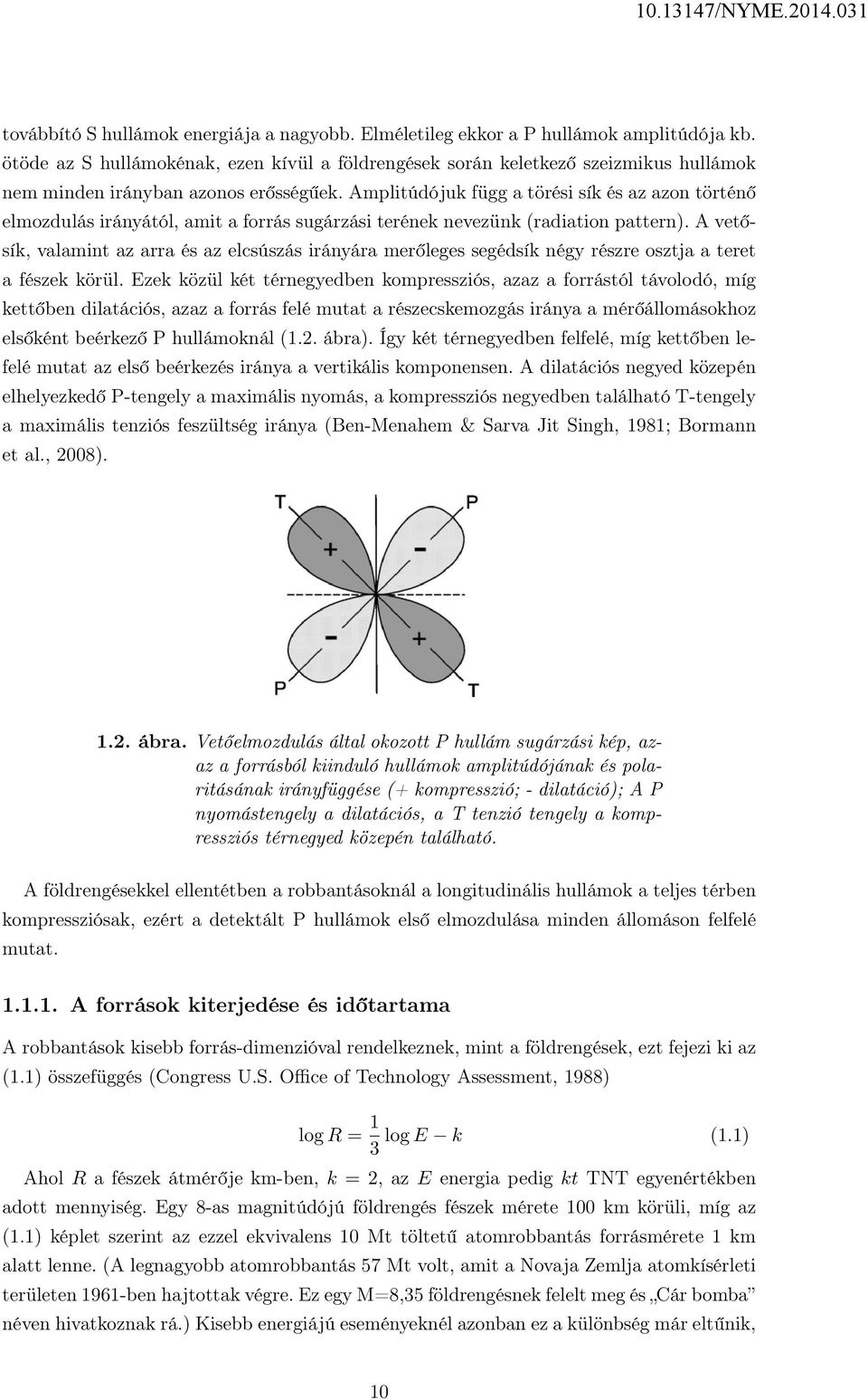 Amplitúdójuk függ a törési sík és az azon történő elmozdulás irányától, amit a forrás sugárzási terének nevezünk (radiation pattern).