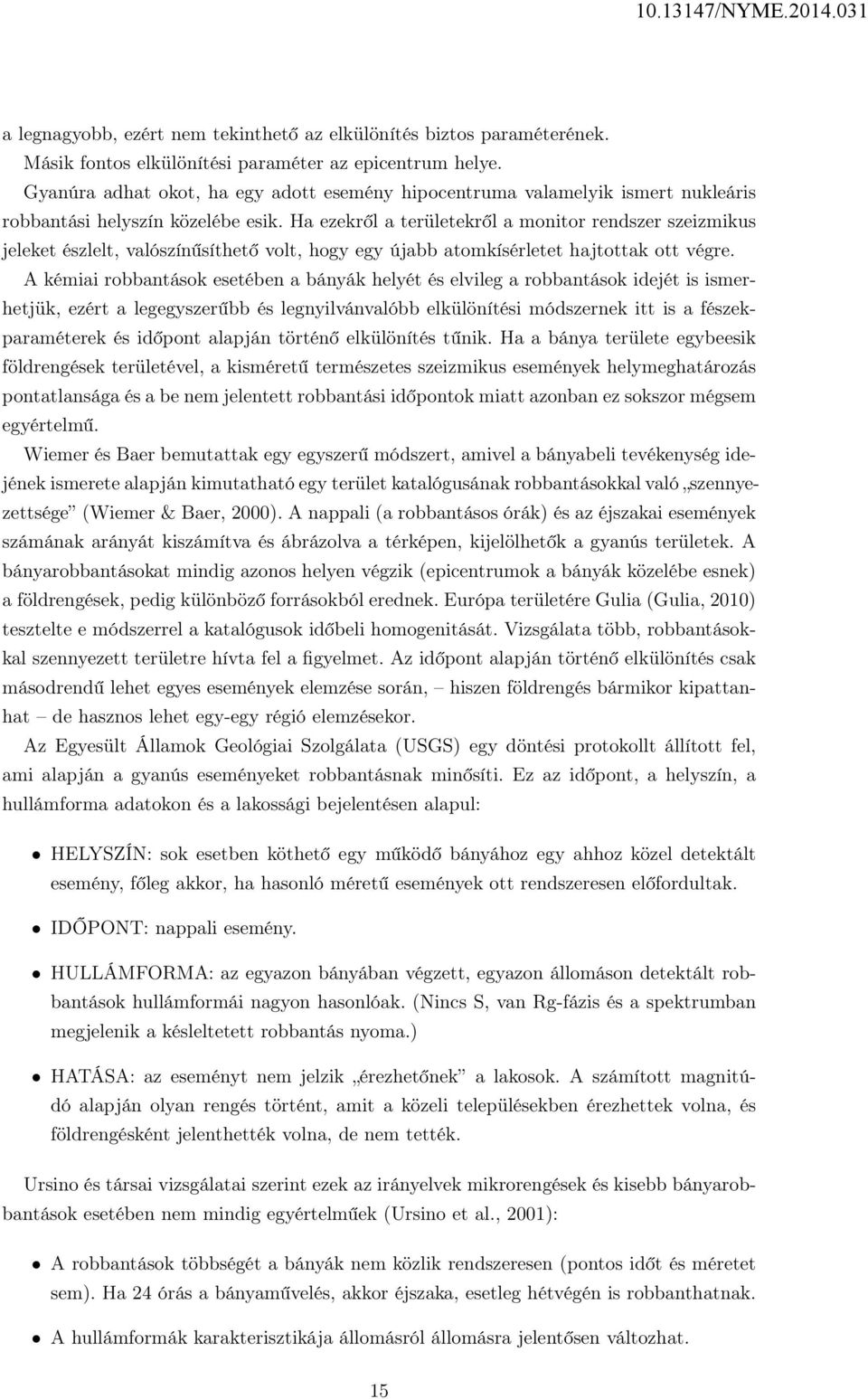 Ha ezekről a területekről a monitor rendszer szeizmikus jeleket észlelt, valószínűsíthető volt, hogy egy újabb atomkísérletet hajtottak ott végre.