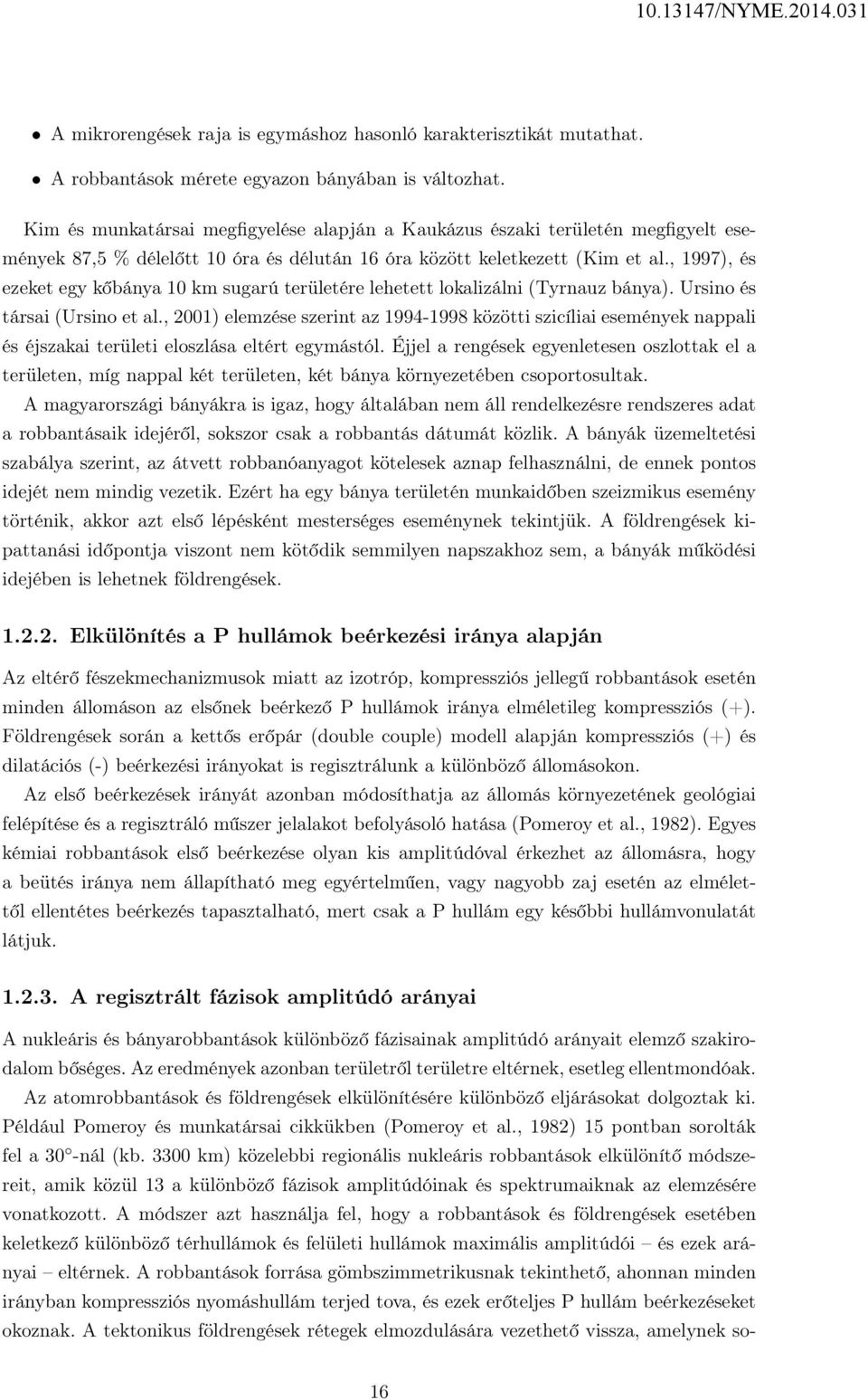 , 1997), és ezeket egy kőbánya 10 km sugarú területére lehetett lokalizálni (Tyrnauz bánya). Ursino és társai (Ursino et al.