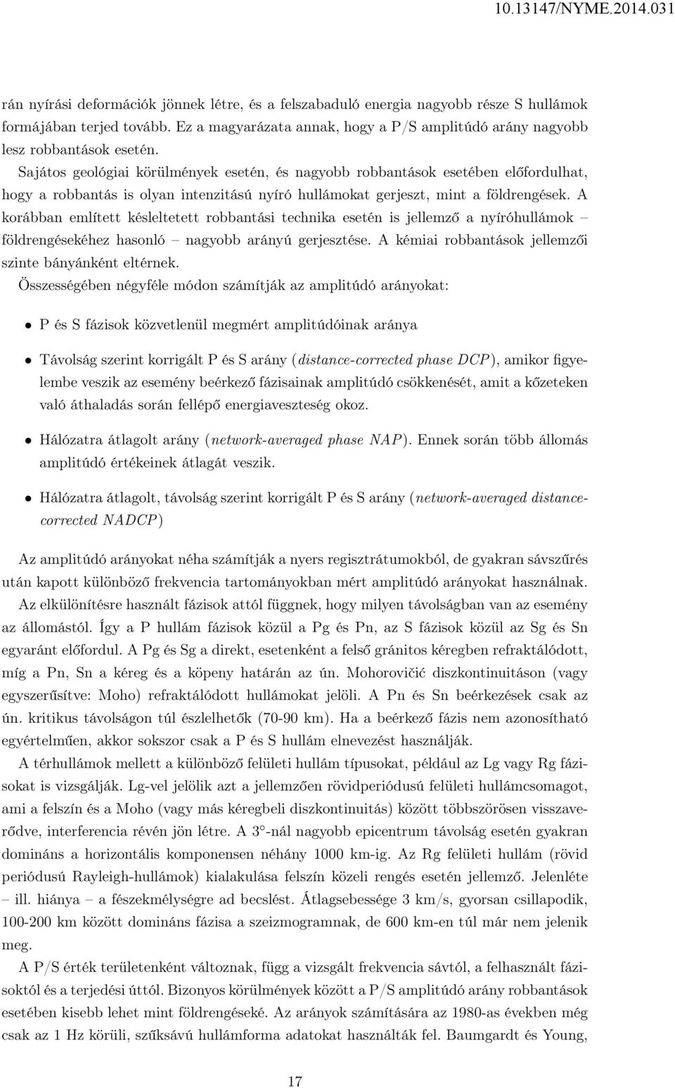 A korábban említett késleltetett robbantási technika esetén is jellemző a nyíróhullámok földrengésekéhez hasonló nagyobb arányú gerjesztése. A kémiai robbantások jellemzői szinte bányánként eltérnek.