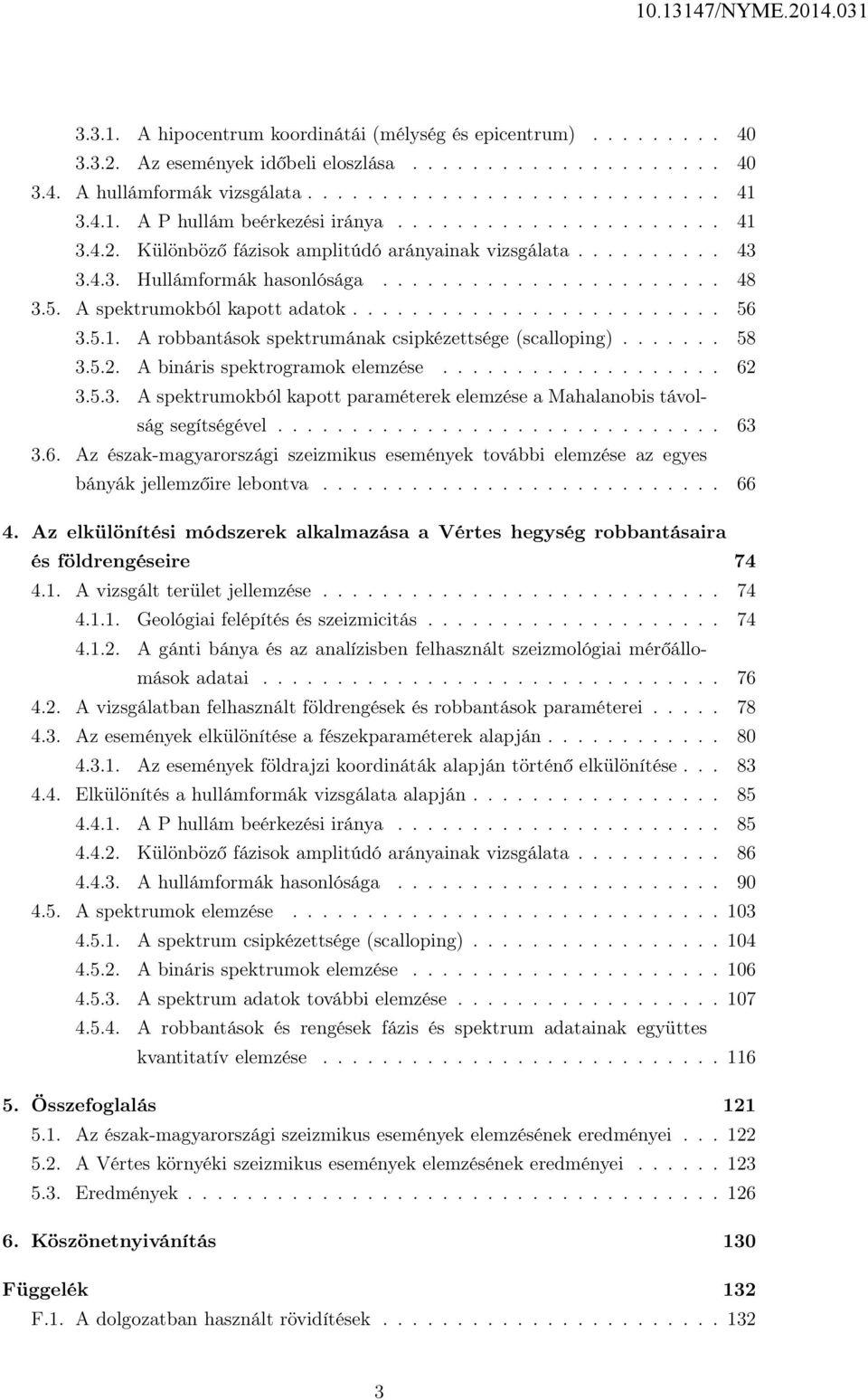 5.1. A robbantások spektrumának csipkézettsége (scalloping)....... 58 3.5.2. A bináris spektrogramok elemzése................... 62 3.5.3. A spektrumokból kapott paraméterek elemzése a Mahalanobis távolság segítségével.