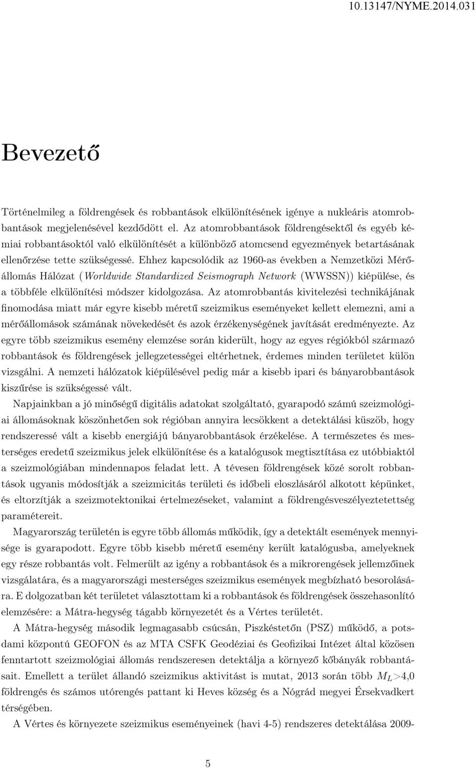 Ehhez kapcsolódik az 1960-as években a Nemzetközi Mérőállomás Hálózat (Worldwide Standardized Seismograph Network (WWSSN)) kiépülése, és a többféle elkülönítési módszer kidolgozása.