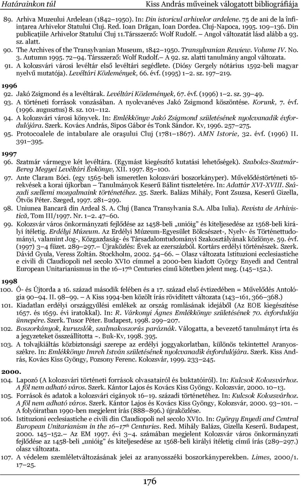 The Archives of the Transylvanian Museum, 1842 1950. Transylvanian Rewiew. Volume IV. No. 3. Autumn 1995. 72 94. Társszerző: Wolf Rudolf. A 92. sz. alatti tanulmány angol változata. 91.