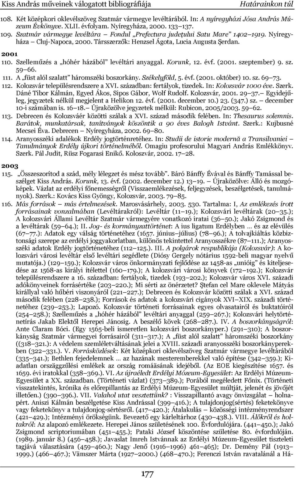 Szelleműzés a hóhér házából levéltári anyaggal. Korunk, 12. évf. (2001. szeptember) 9. sz. 59 66. 111. A füst alól szalatt háromszéki boszorkány. Székelyföld, 5. évf. (2001. október) 10. sz. 69 73.