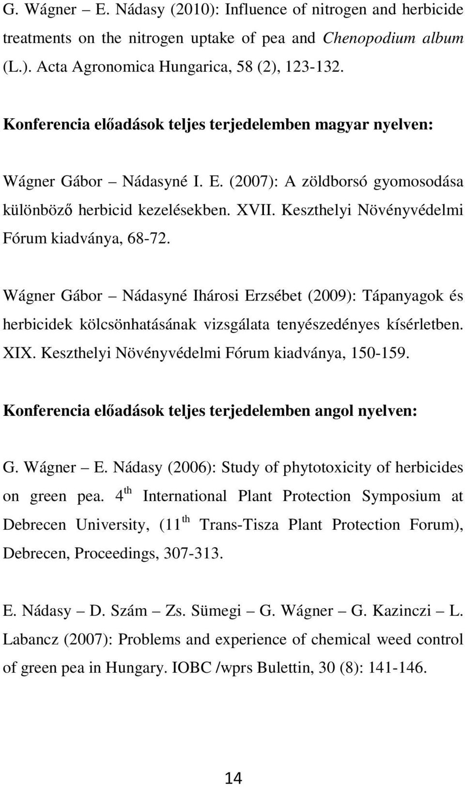 Keszthelyi Növényvédelmi Fórum kiadványa, 68-72. Wágner Gábor Nádasyné Ihárosi Erzsébet (2009): Tápanyagok és herbicidek kölcsönhatásának vizsgálata tenyészedényes kísérletben. XIX.