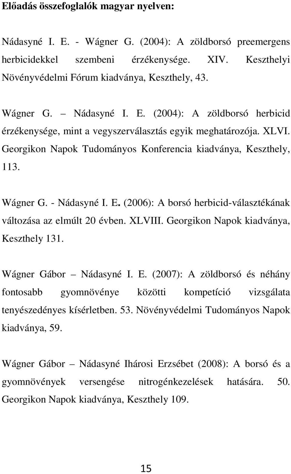 - Nádasyné I. E. (2006): A borsó herbicid-választékának változása az elmúlt 20 évben. XLVIII. Georgikon Napok kiadványa, Keszthely 131. Wágner Gábor Nádasyné I. E. (2007): A zöldborsó és néhány fontosabb gyomnövénye közötti kompetíció vizsgálata tenyészedényes kísérletben.