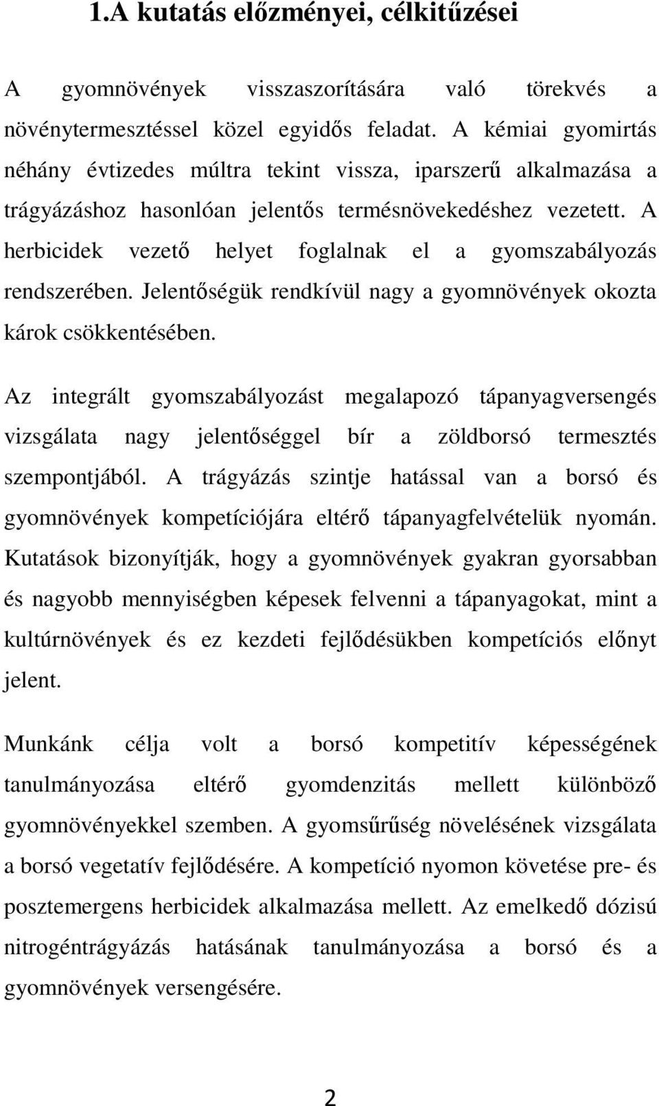 A herbicidek vezetı helyet foglalnak el a gyomszabályozás rendszerében. Jelentıségük rendkívül nagy a gyomnövények okozta károk csökkentésében.