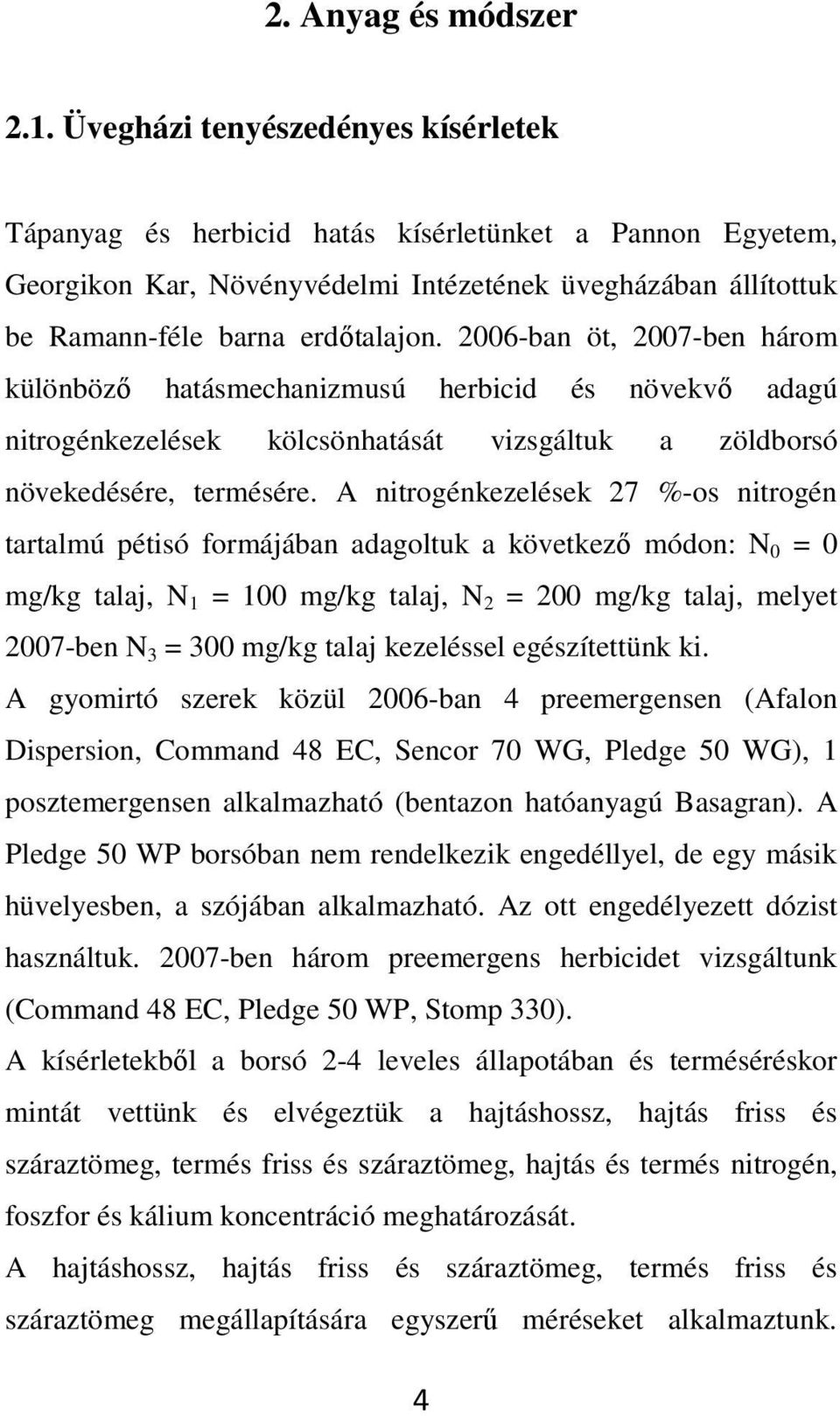 2006-ban öt, 2007-ben három különbözı hatásmechanizmusú herbicid és növekvı adagú nitrogénkezelések kölcsönhatását vizsgáltuk a zöldborsó növekedésére, termésére.