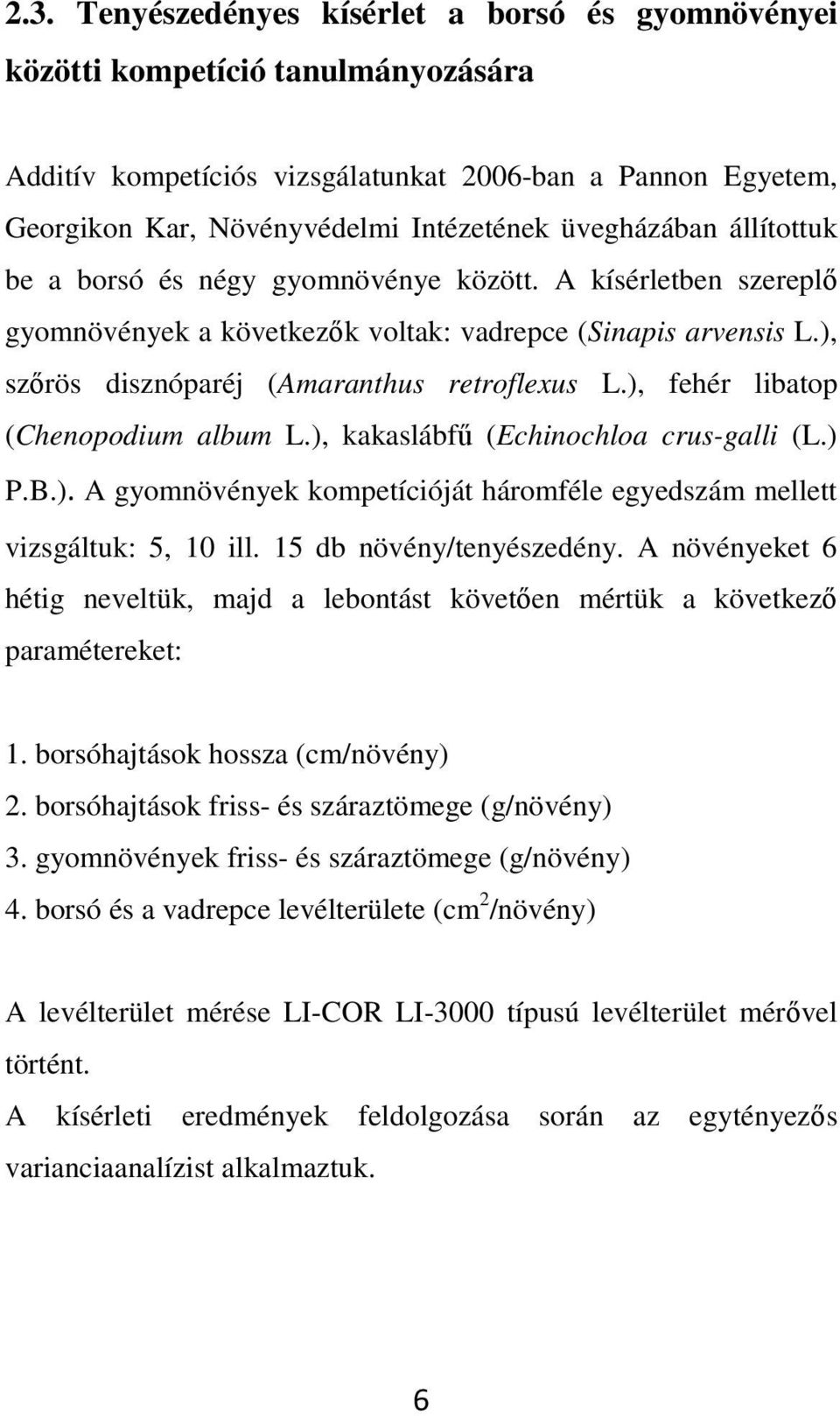 ), fehér libatop (Chenopodium album L.), kakaslábfő (Echinochloa crus-galli (L.) P.B.). A gyomnövények kompetícióját háromféle egyedszám mellett vizsgáltuk: 5, 10 ill. 15 db növény/tenyészedény.