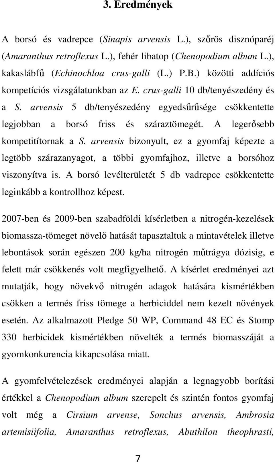 A legerısebb kompetitítornak a S. arvensis bizonyult, ez a gyomfaj képezte a legtöbb szárazanyagot, a többi gyomfajhoz, illetve a borsóhoz viszonyítva is.