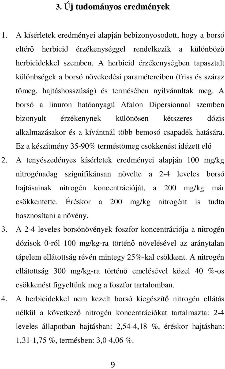 A borsó a linuron hatóanyagú Afalon Dipersionnal szemben bizonyult érzékenynek különösen kétszeres dózis alkalmazásakor és a kívántnál több bemosó csapadék hatására.