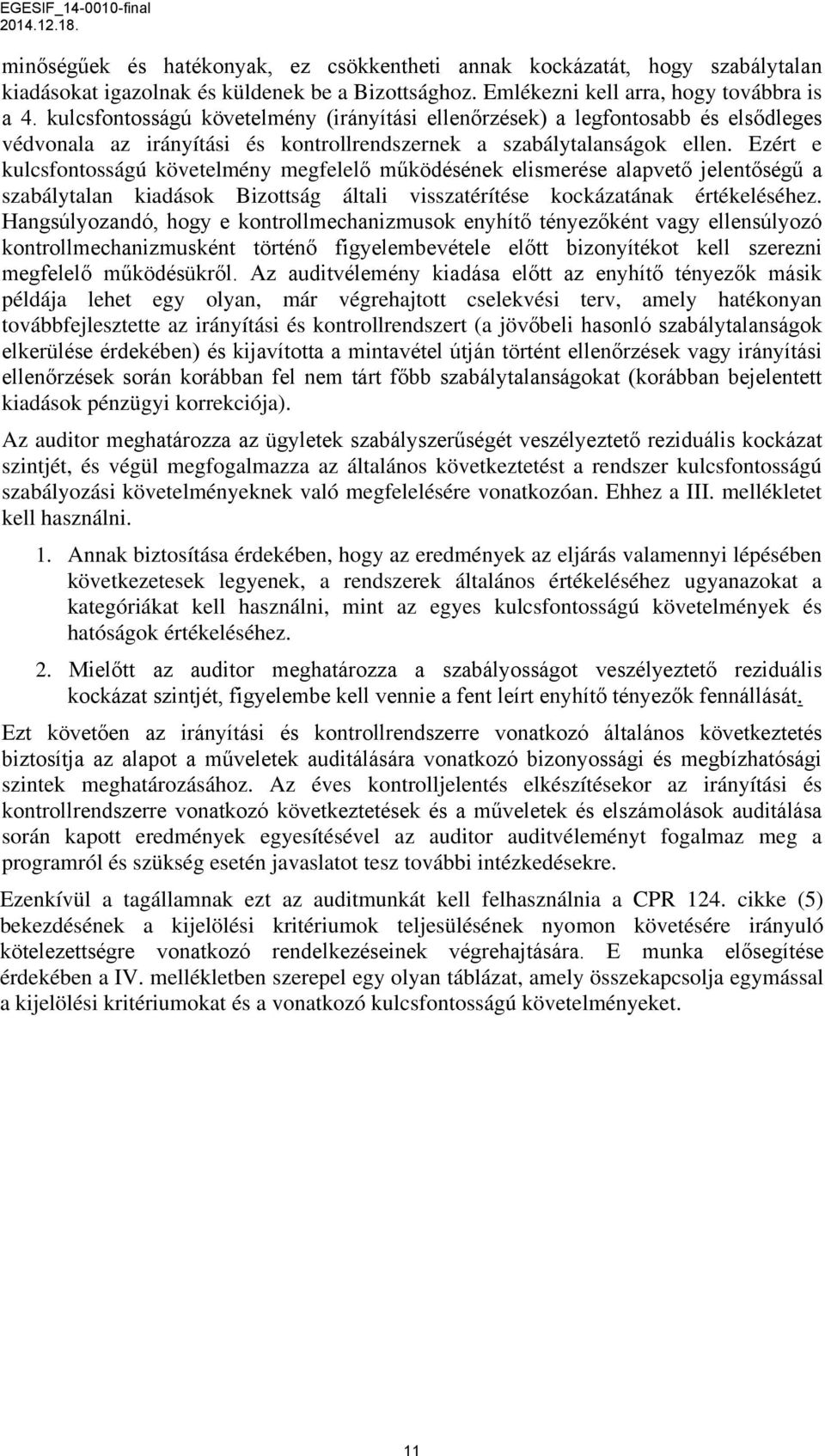 Ezért e kulcsfontosságú követelmény megfelelő működésének elismerése alapvető jelentőségű a szabálytalan kiadások Bizottság általi visszatérítése kockázatának értékeléséhez.