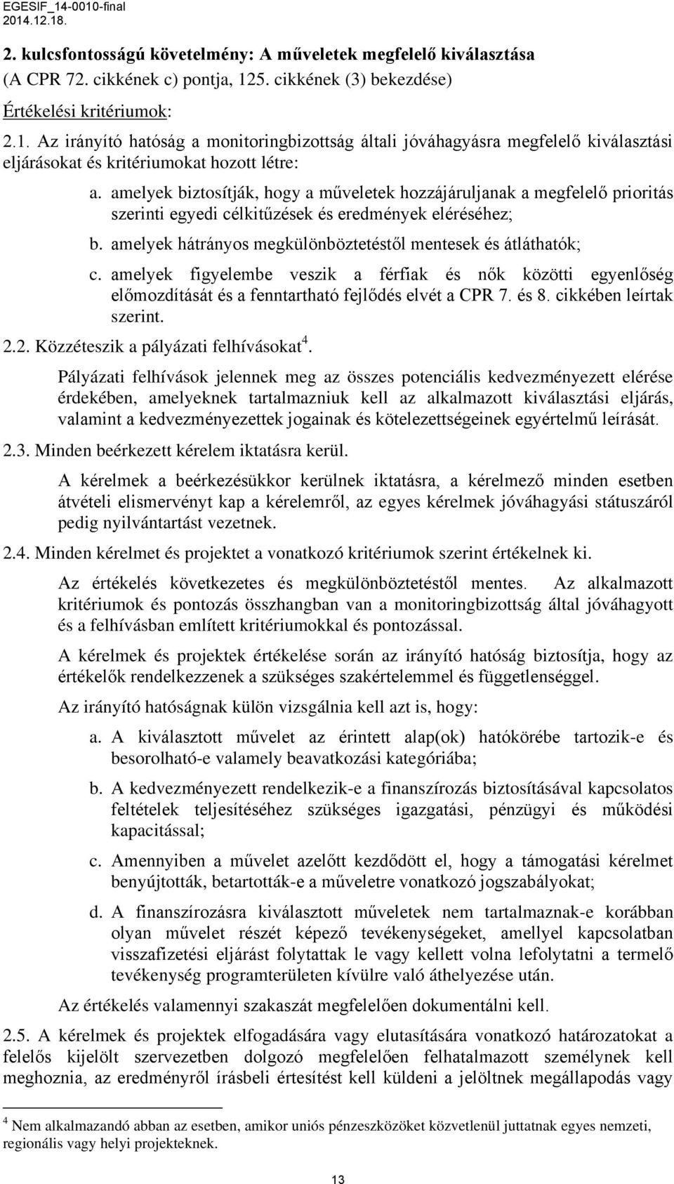 amelyek biztosítják, hogy a műveletek hozzájáruljanak a megfelelő prioritás szerinti egyedi célkitűzések és eredmények eléréséhez; b. amelyek hátrányos megkülönböztetéstől mentesek és átláthatók; c.