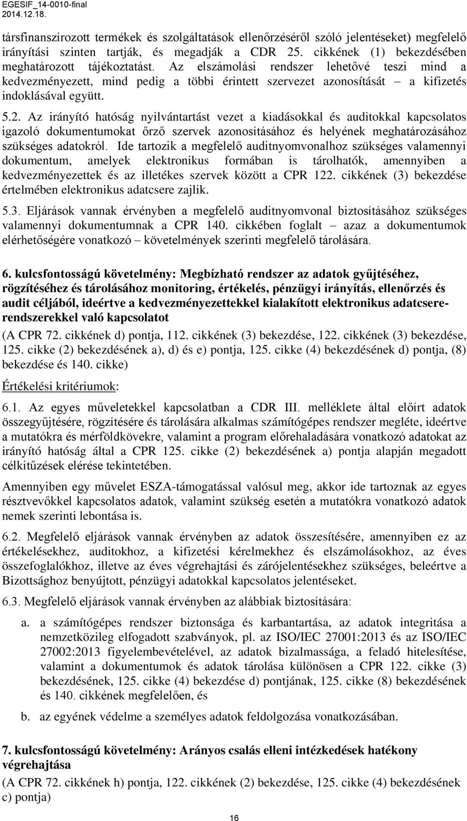 Az irányító hatóság nyilvántartást vezet a kiadásokkal és auditokkal kapcsolatos igazoló dokumentumokat őrző szervek azonosításához és helyének meghatározásához szükséges adatokról.