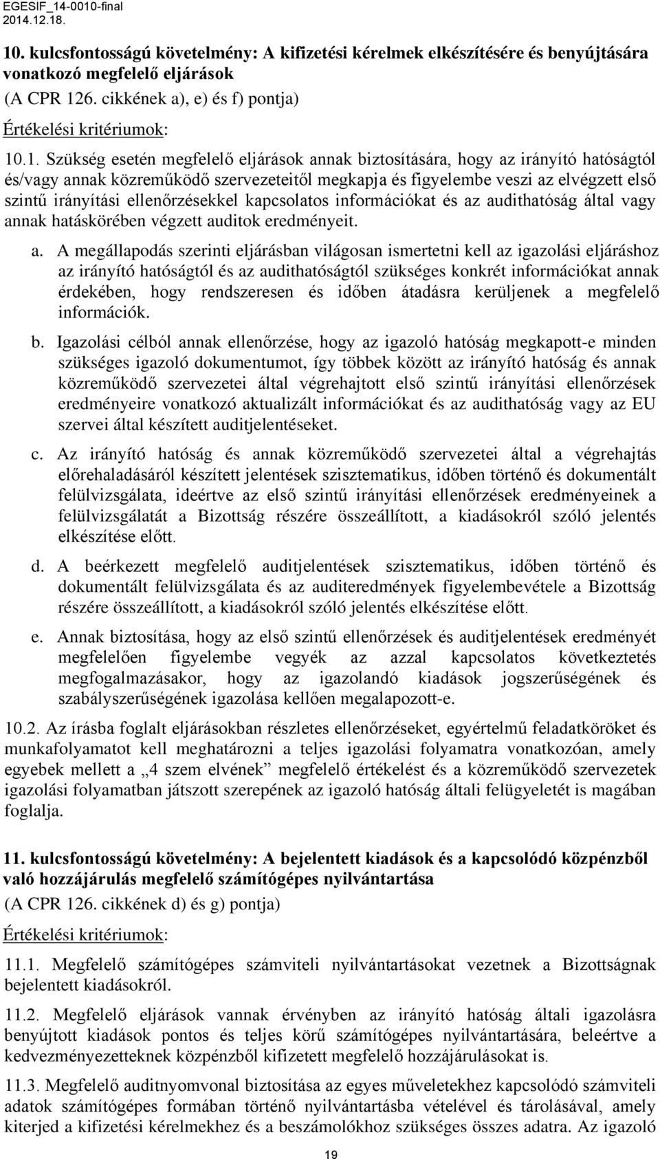 az audithatóság által vagy annak hatáskörében végzett auditok eredményeit. a. A megállapodás szerinti eljárásban világosan ismertetni kell az igazolási eljáráshoz az irányító hatóságtól és az