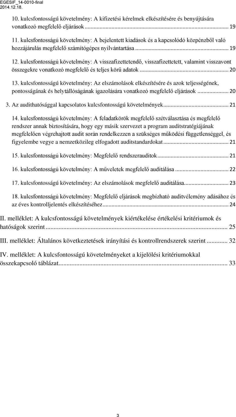 kulcsfontosságú követelmény: A visszafizettetendő, visszafizettetett, valamint visszavont összegekre vonatkozó megfelelő és teljes körű adatok... 20 13.