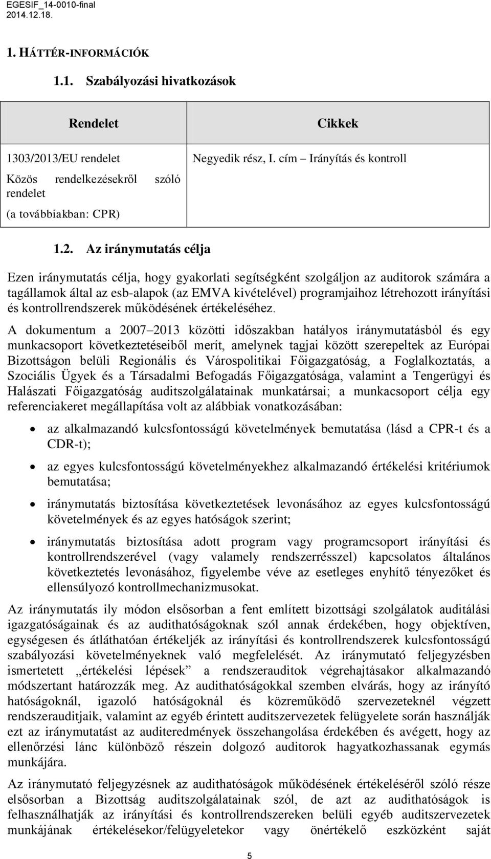 Az iránymutatás célja Ezen iránymutatás célja, hogy gyakorlati segítségként szolgáljon az auditorok számára a tagállamok által az esb-alapok (az EMVA kivételével) programjaihoz létrehozott irányítási