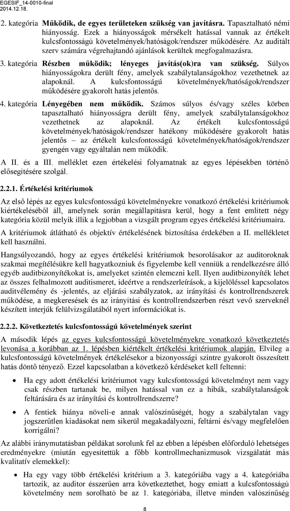 kategória Részben működik; lényeges javítás(ok)ra van szükség. Súlyos hiányosságokra derült fény, amelyek szabálytalanságokhoz vezethetnek az alapoknál.