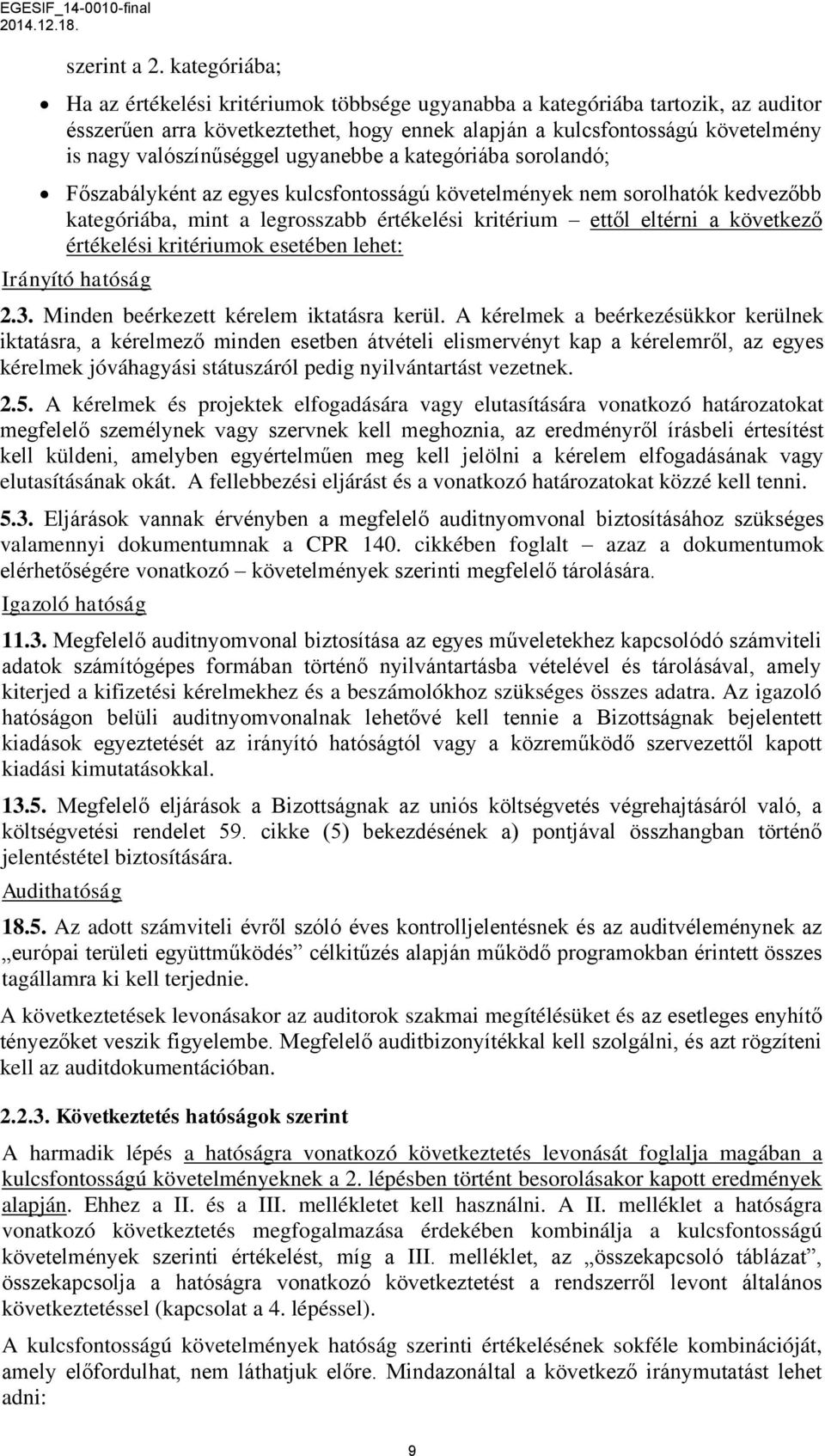 ugyanebbe a kategóriába sorolandó; Főszabályként az egyes kulcsfontosságú követelmények nem sorolhatók kedvezőbb kategóriába, mint a legrosszabb értékelési kritérium ettől eltérni a következő