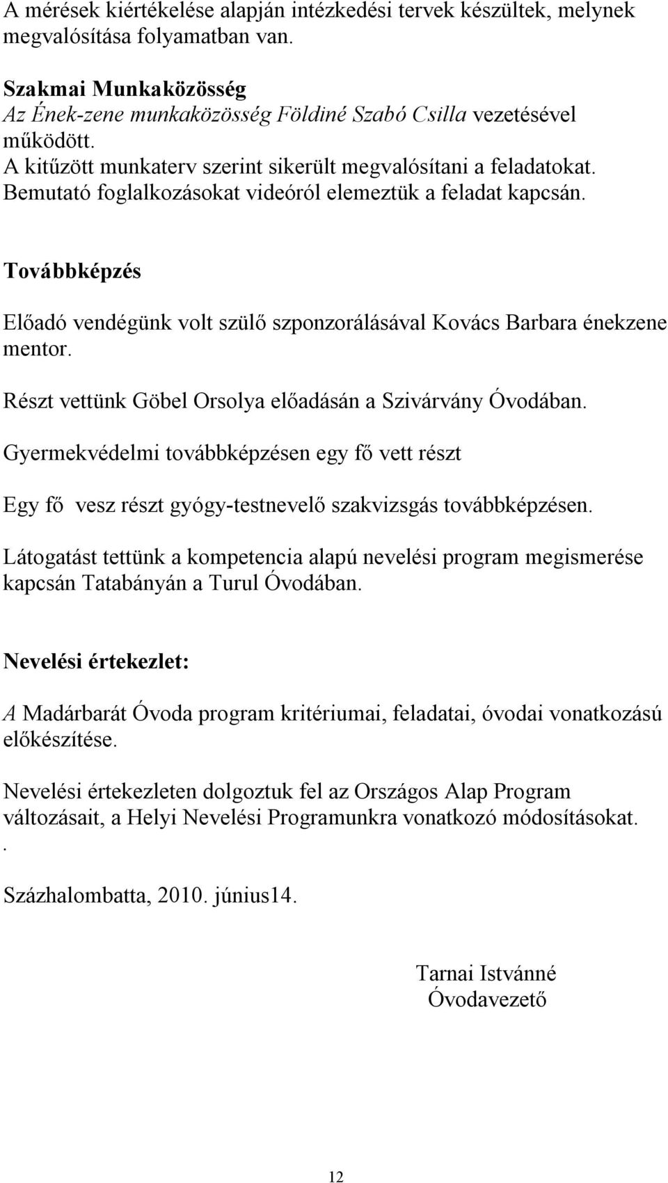 Továbbképzés Előadó vendégünk volt szülő szponzorálásával Kovács Barbara énekzene mentor. Részt vettünk Göbel Orsolya előadásán a Szivárvány Óvodában.