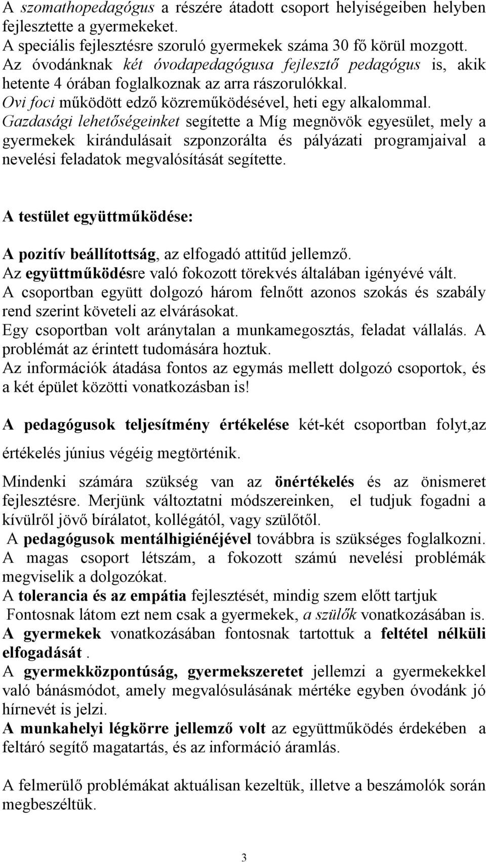 Gazdasági lehetőségeinket segítette a Míg megnövök egyesület, mely a gyermekek kirándulásait szponzorálta és pályázati programjaival a nevelési feladatok megvalósítását segítette.