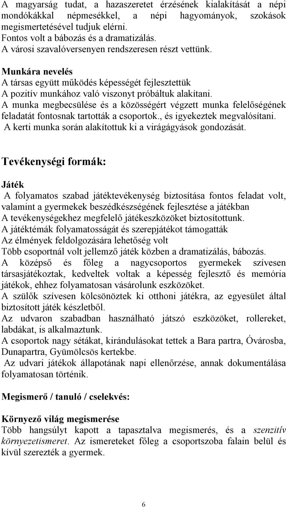 A munka megbecsülése és a közösségért végzett munka felelőségének feladatát fontosnak tartották a csoportok., és igyekeztek megvalósítani. A kerti munka során alakítottuk ki a virágágyások gondozását.