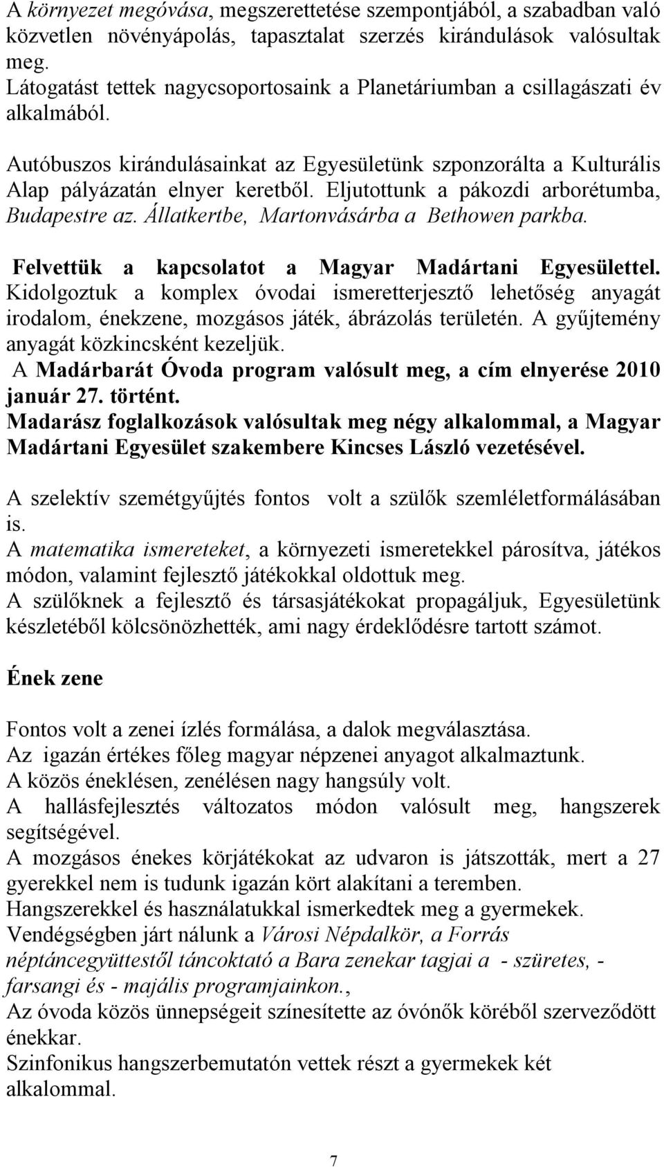 Eljutottunk a pákozdi arborétumba, Budapestre az. Állatkertbe, Martonvásárba a Bethowen parkba. Felvettük a kapcsolatot a Magyar Madártani Egyesülettel.