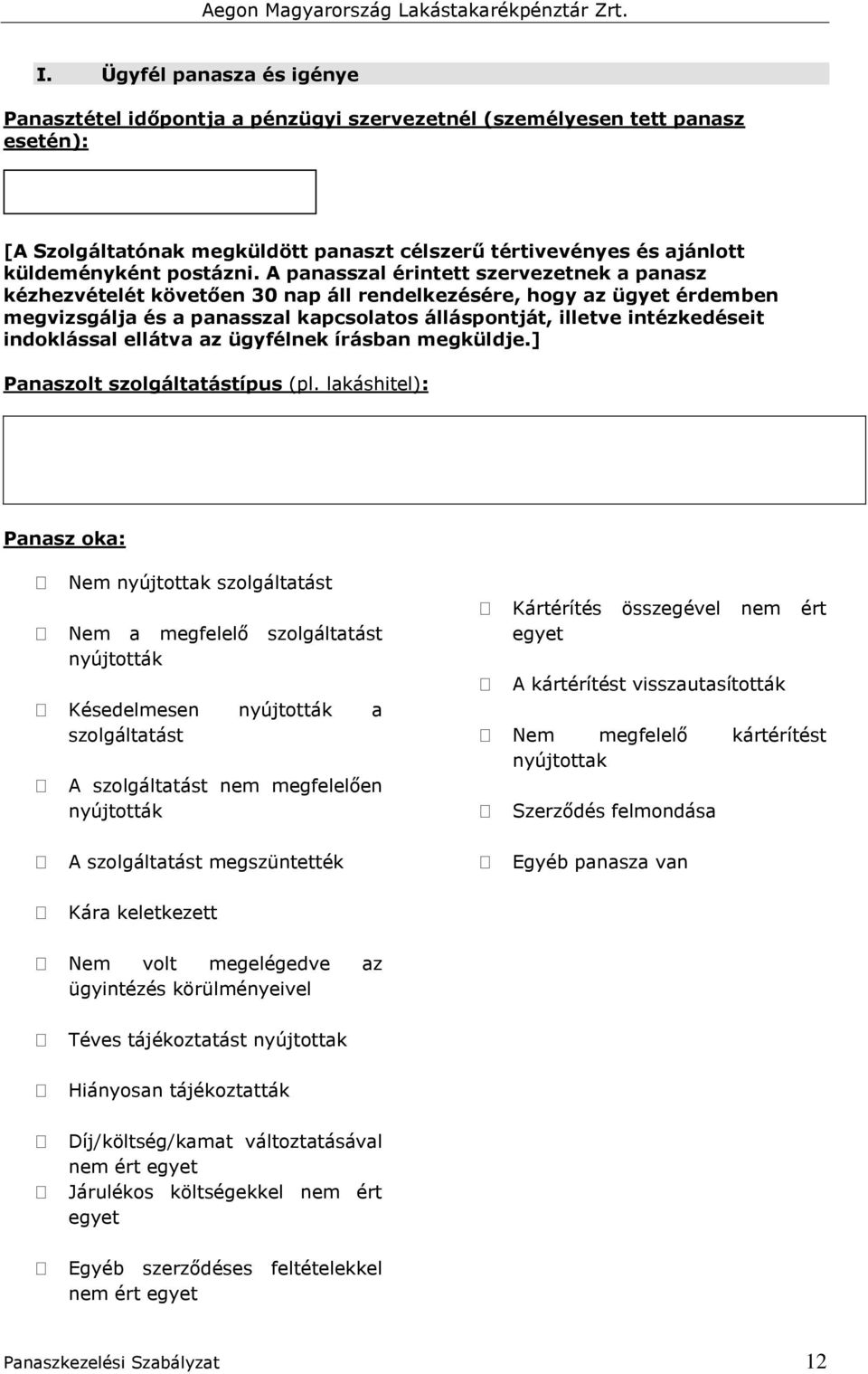 A panasszal érintett szervezetnek a panasz kézhezvételét követően 30 nap áll rendelkezésére, hogy az ügyet érdemben megvizsgálja és a panasszal kapcsolatos álláspontját, illetve intézkedéseit